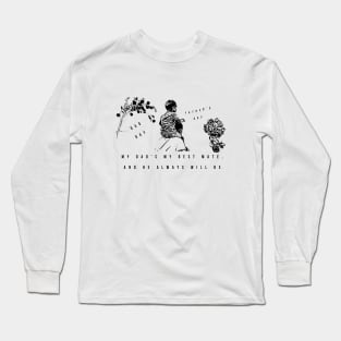 My dad's my best mate, and he always will be Long Sleeve T-Shirt